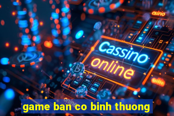 game ban co binh thuong