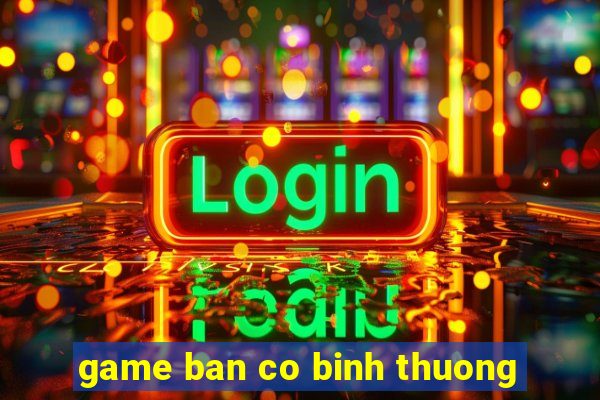 game ban co binh thuong