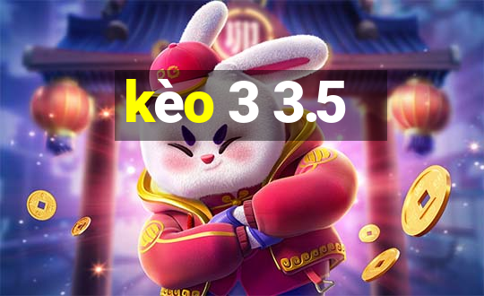 kèo 3 3.5