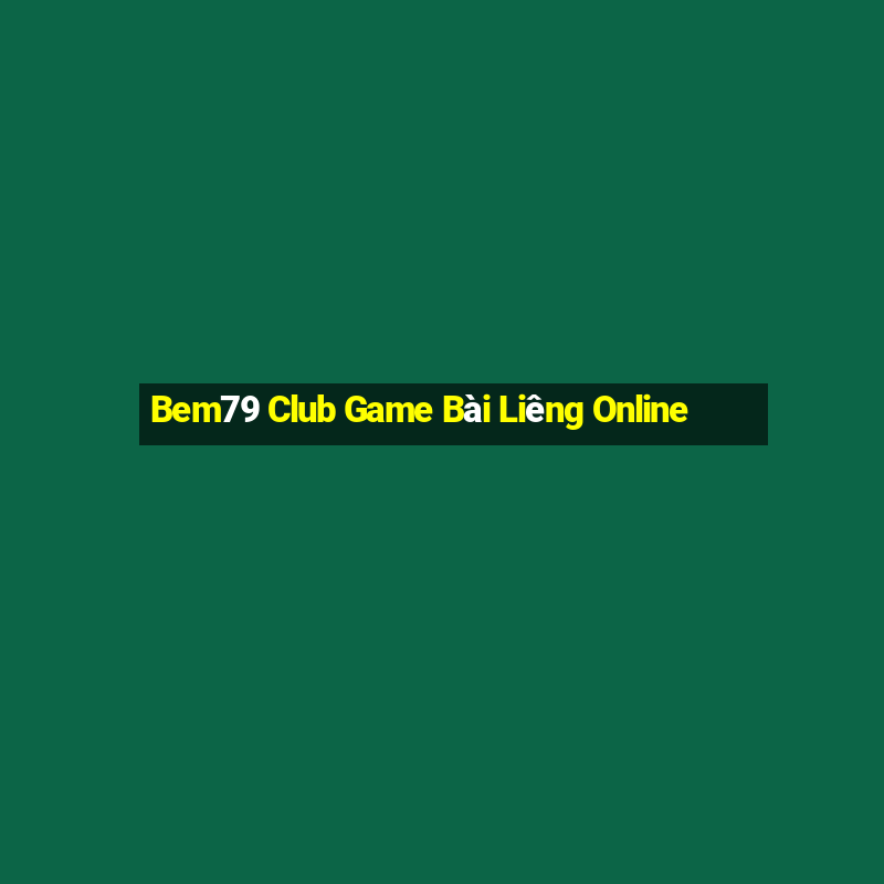 Bem79 Club Game Bài Liêng Online