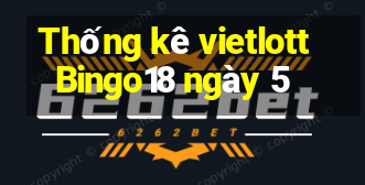 Thống kê vietlott Bingo18 ngày 5