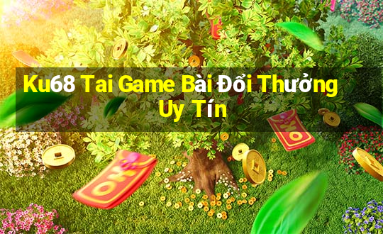 Ku68 Tai Game Bài Đổi Thưởng Uy Tín