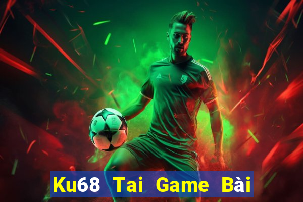 Ku68 Tai Game Bài Đổi Thưởng Uy Tín