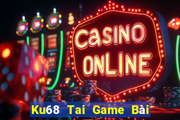 Ku68 Tai Game Bài Đổi Thưởng Uy Tín