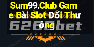 Sum99.Club Game Bài Slot Đổi Thưởng