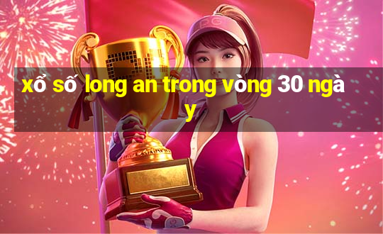 xổ số long an trong vòng 30 ngày