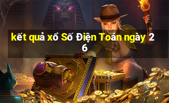 kết quả xổ Số Điện Toán ngày 26