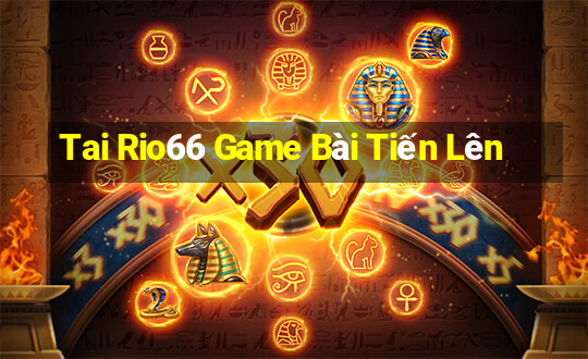 Tai Rio66 Game Bài Tiến Lên