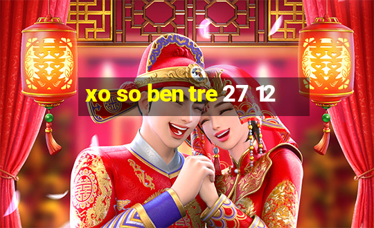 xo so ben tre 27 12