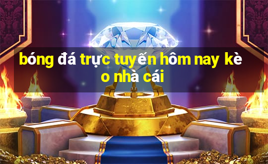 bóng đá trực tuyến hôm nay kèo nhà cái