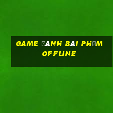 game đánh bài phỏm offline