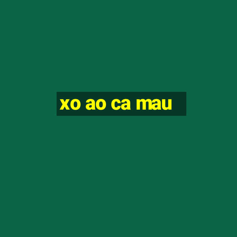 xo ao ca mau