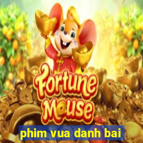 phim vua danh bai