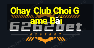 Ohay Club Choi Game Bài