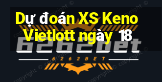 Dự đoán XS Keno Vietlott ngày 18