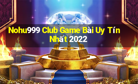 Nohu999 Club Game Bài Uy Tín Nhất 2022