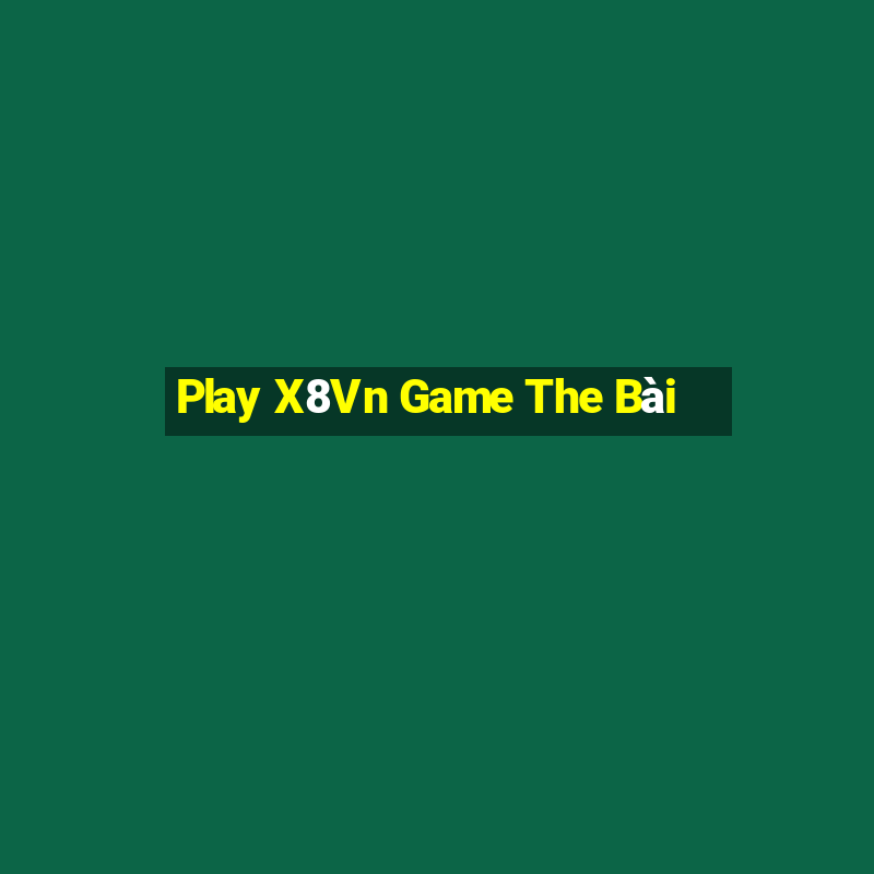 Play X8Vn Game The Bài