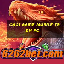 choi game mobile tren pc