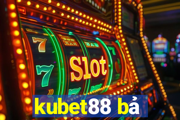 kubet88 bả