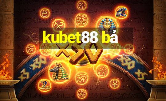 kubet88 bả