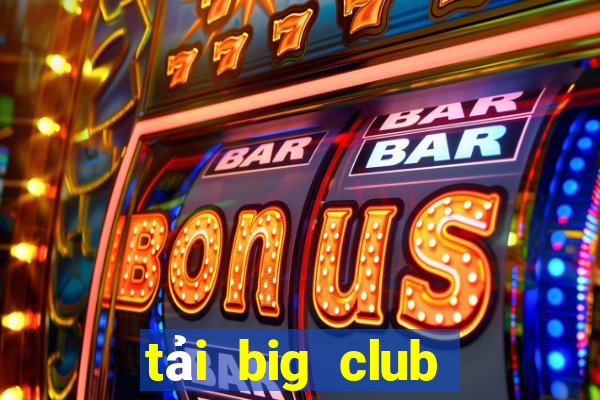 tải big club phiên bản mới