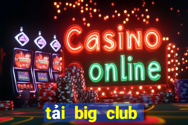 tải big club phiên bản mới