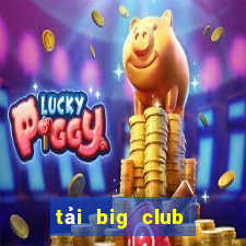 tải big club phiên bản mới