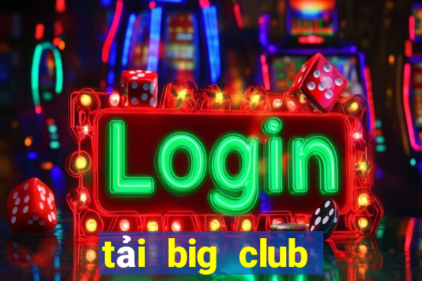 tải big club phiên bản mới