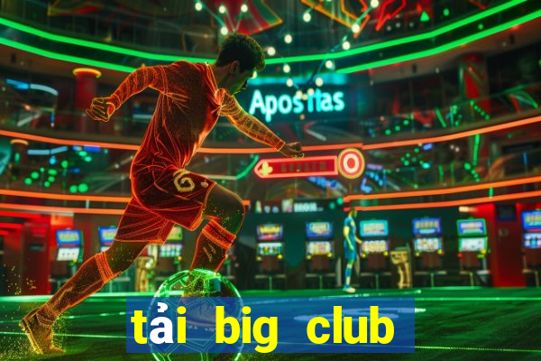 tải big club phiên bản mới