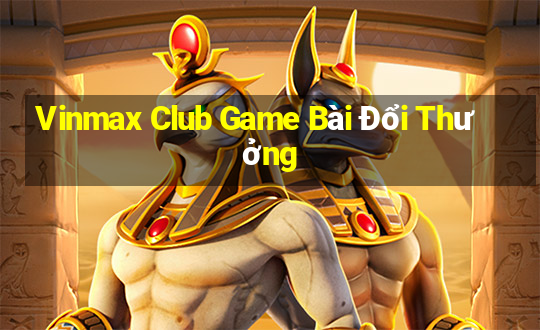 Vinmax Club Game Bài Đổi Thưởng