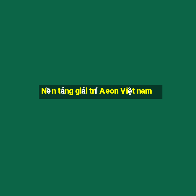 Nền tảng giải trí Aeon Việt nam