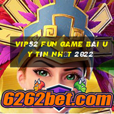 Vip52 Fun Game Bài Uy Tín Nhất 2022