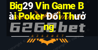 Big29 Vin Game Bài Poker Đổi Thưởng