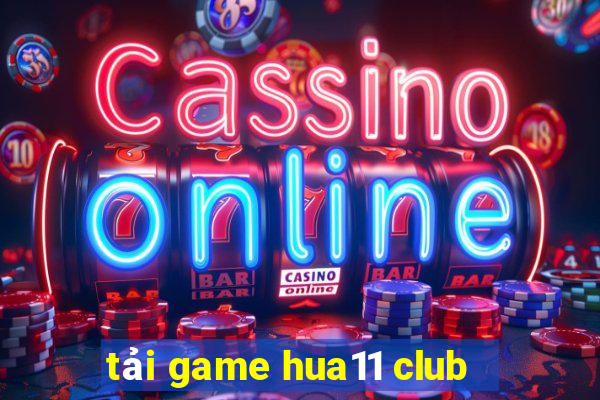 tải game hua11 club