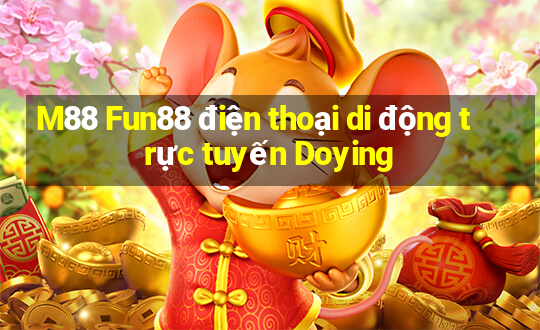 M88 Fun88 điện thoại di động trực tuyến Doying