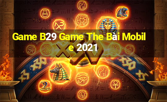 Game B29 Game The Bài Mobile 2021