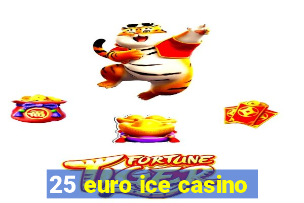 25 euro ice casino