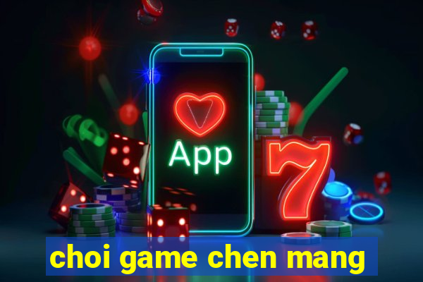 choi game chen mang