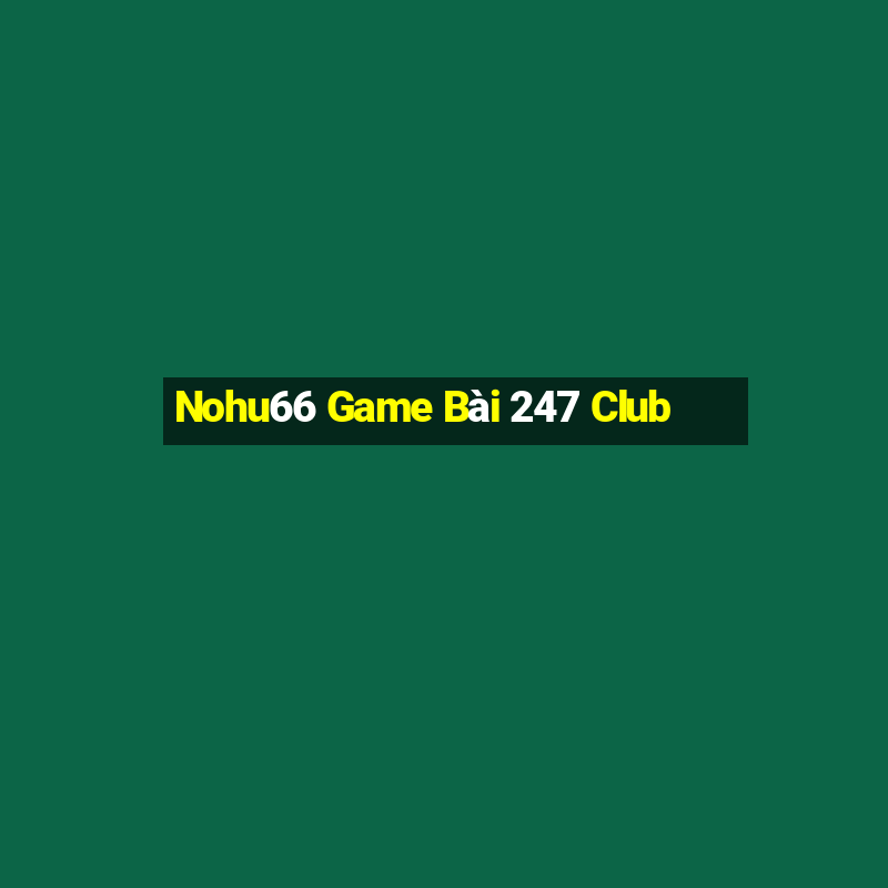 Nohu66 Game Bài 247 Club