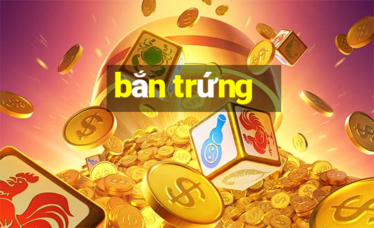 bắn trứng