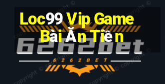 Loc99 Vip Game Bài Ăn Tiền