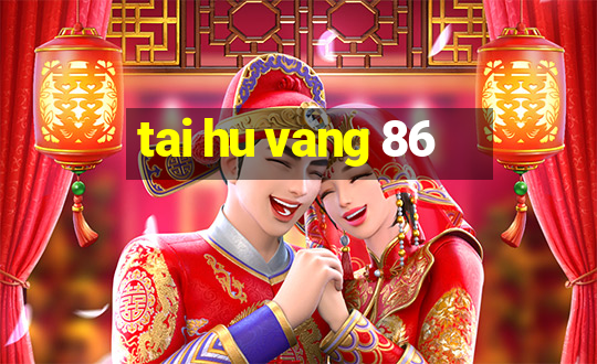 tai hu vang 86