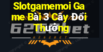 Slotgamemoi Game Bài 3 Cây Đổi Thưởng