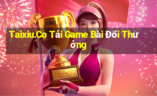 Taixiu.Co Tải Game Bài Đổi Thưởng