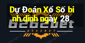 Dự Đoán Xổ Số binh dinh ngày 28