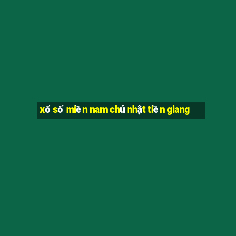 xổ số miền nam chủ nhật tiền giang