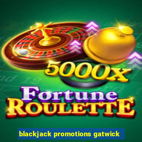 blackjack promotions gatwick