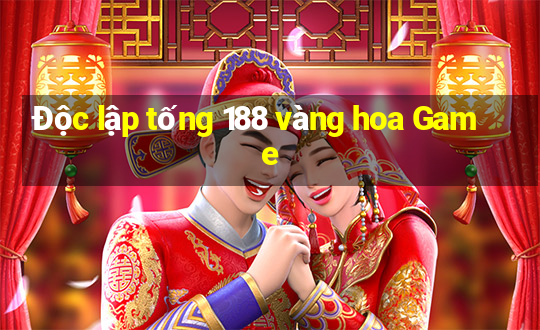 Độc lập tống 188 vàng hoa Game