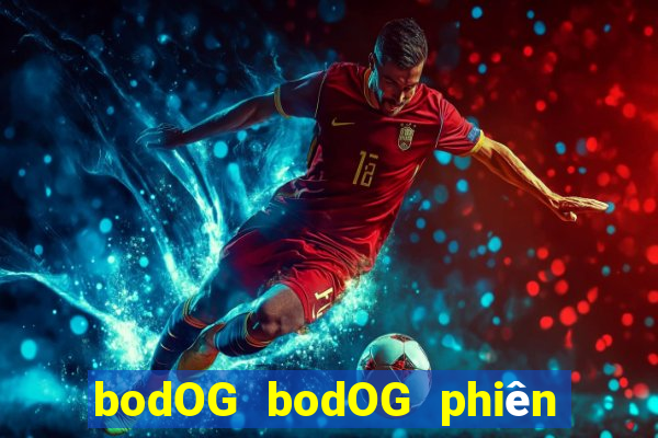 bodOG bodOG phiên bản web