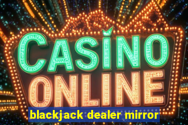 blackjack dealer mirror